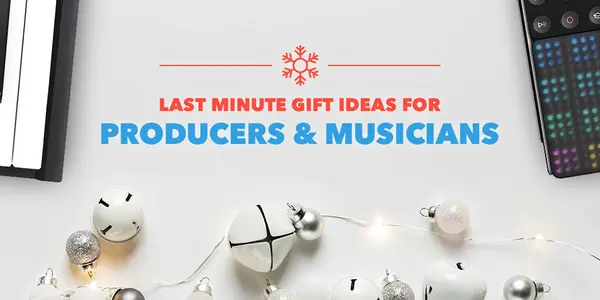 Last minute gift ideas for producers and musicians